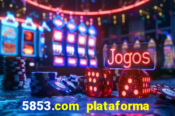 5853.com plataforma de jogos